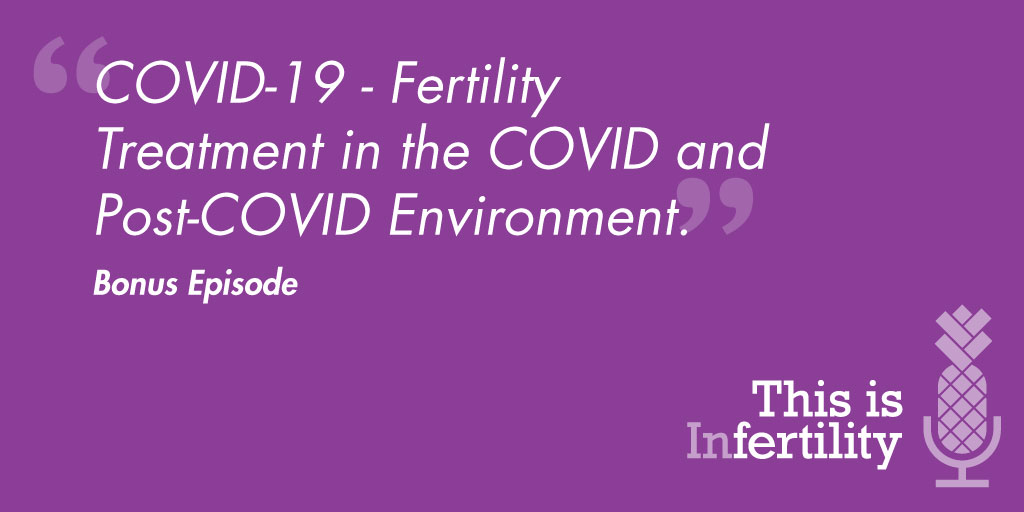 Bonus Episode 4: COVID-19 – Fertility Treatment in the COVID and Post-COVID Environment