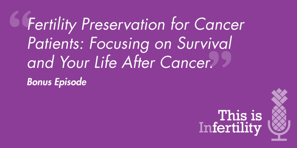 Bonus Episode 7: Fertility Preservation for Cancer Patients: Focusing on Survival and Your Life After Cancer