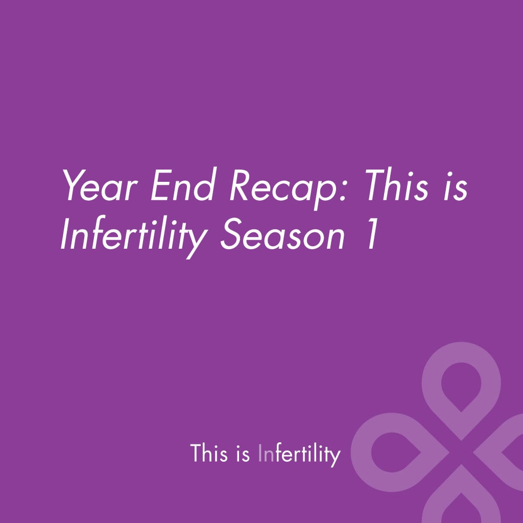 Year End Recap: This is Infertility Season 1