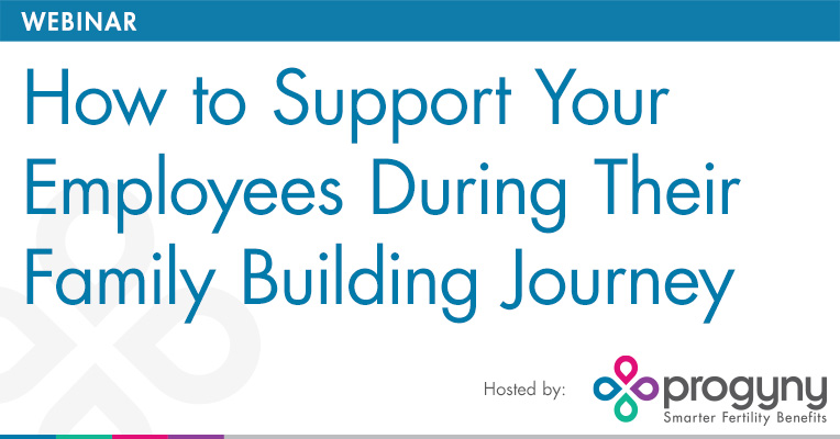 Webinar: How to Support Your Employees During Their Family Building Journey