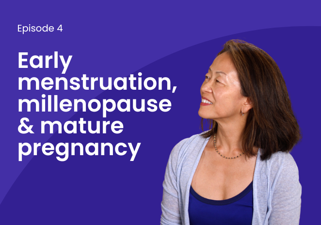 Early menstruation, millenopause & mature pregnancy