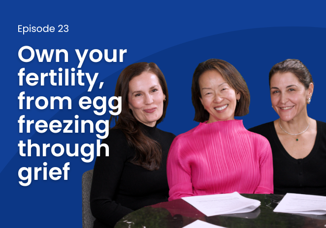 Own your fertility, from egg freezing through grief