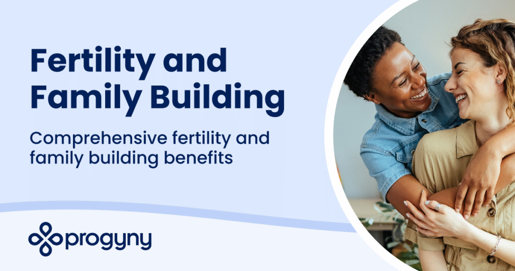 Fertility and Family Building - Comprehensive fertility and family building benefits
