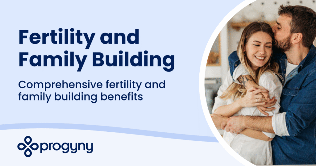 Fertility and Family Building - Comprehensive fertility and family building benefits